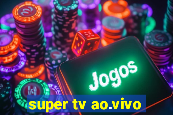 super tv ao.vivo